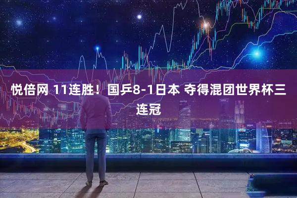 悦倍网 11连胜！国乒8-1日本 夺得混团世界杯三连冠